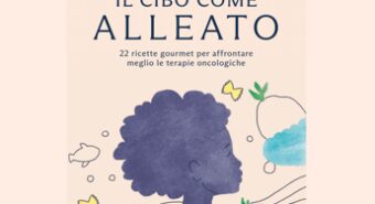 Tumori, ‘Il cibo come alleato’: 22 ricette per migliorare qualità di vita dei pazienti